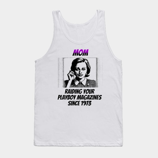 Mom: Raiding Your Playboy Magazines Since 1973 Tank Top by happymeld